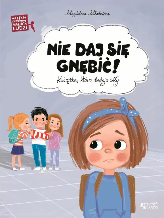 Nie daj się gnębić. Książka, która dodaje siły. Wielkie problemy małych ludzi